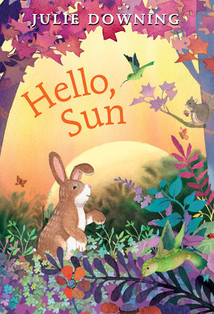 Book cover of 'Hello, Sun' by Julie Downing with a rabbit in a colorful garden.